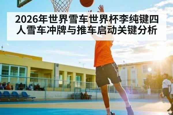 2026年世界雪车世界杯李纯键四人雪车冲牌与推车启动关键分析