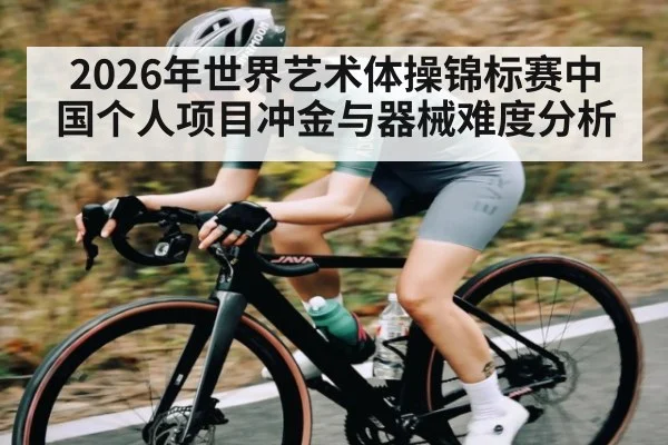 2026年世界艺术体操锦标赛中国个人项目冲金与器械难度分析